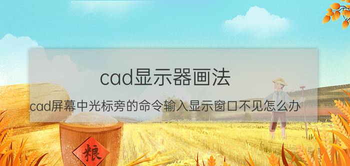 cad显示器画法 cad屏幕中光标旁的命令输入显示窗口不见怎么办？